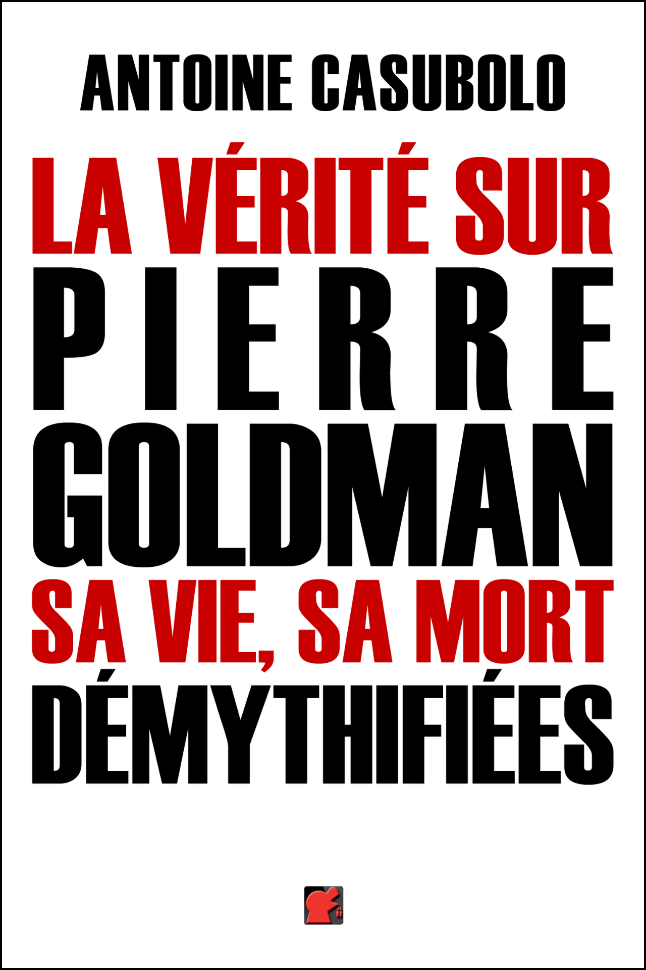 La vérité sur Pierre Goldman, sa vie, sa mort démythifiées